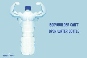 Bodybuilder Can’t Open Water Bottle: 5 Solutions!