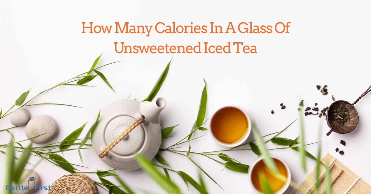 How Many Calories In A Glass Of Unsweetened Iced Tea BottleFirst