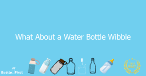 What About a Water Bottle Wibble