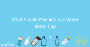 What Simple Machine is a Water Bottle Cap