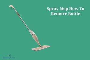 Spray Mop How to Remove Bottle? 5 Easy Steps!