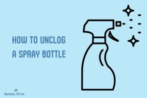 How to Unclog a Spray Bottle? 7 Easy Steps