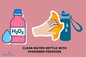 How to Clean Water Bottle With Hydrogen Peroxide? 8 Steps