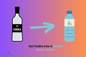 How to Get Vodka into a Sealed Water Bottle | Tips & Tricks