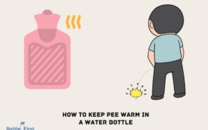 How to Keep Pee Warm in a Water Bottle? 5 Easy Steps!
