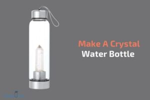 How to Make a Crystal Water Bottle? 7 Easy Steps