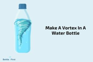 How to Make a Vortex in a Water Bottle? 6 Easy Steps