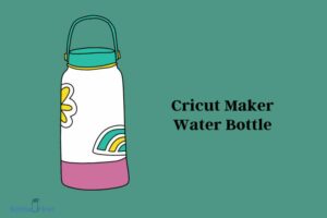Cricut Maker Water Bottle: Everything Need to Know!