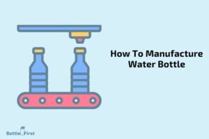 How to Manufacture Water Bottle? 10 Easy Steps!