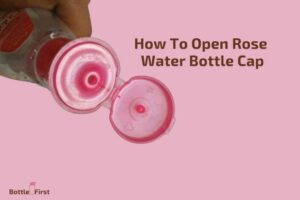 How to Open Rose Water Bottle Cap? Step By Step Guide!