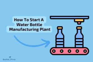 How to Start a Water Bottle Manufacturing Plant? 10 Steps!