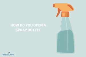 How Do You Open a Spray Bottle? 7 Easy Steps