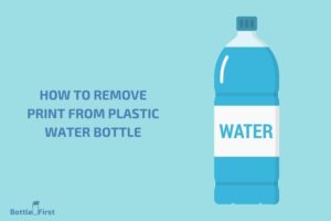 How to Remove Print from Plastic Water Bottle? 7 Easy Steps!