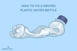 How to Fix a Dented Plastic Water Bottle? 8 Easy Steps!